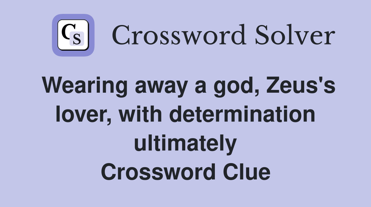 Wearing away a god, Zeus's lover, with determination ultimately Crossword Clue