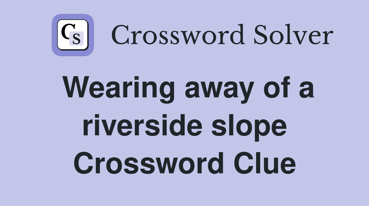 Wearing away of a riverside slope Crossword Clue