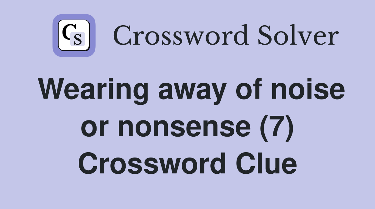 Wearing away of noise or nonsense (7) Crossword Clue