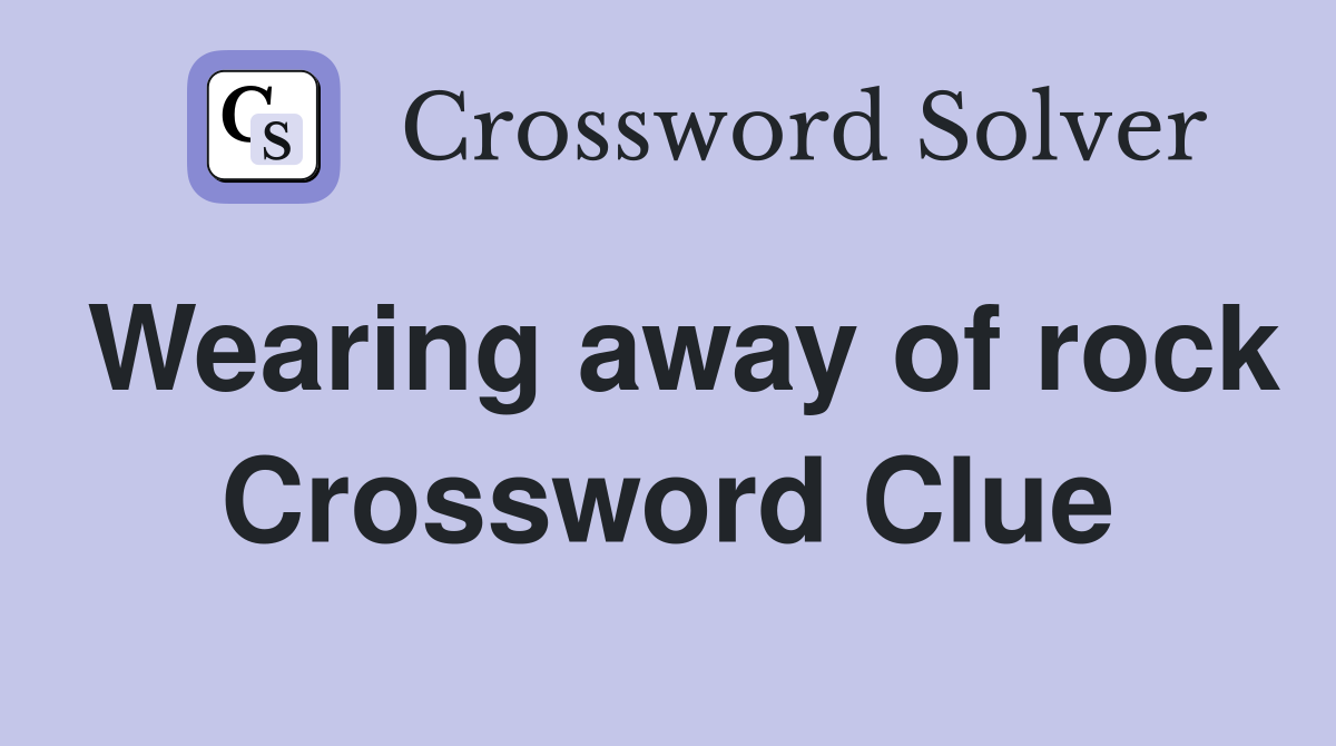 Wearing away of rock Crossword Clue