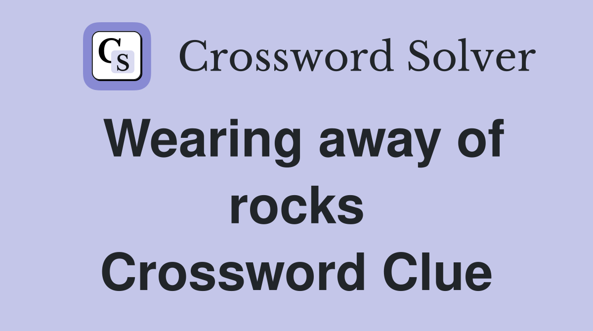 Wearing away of rocks Crossword Clue