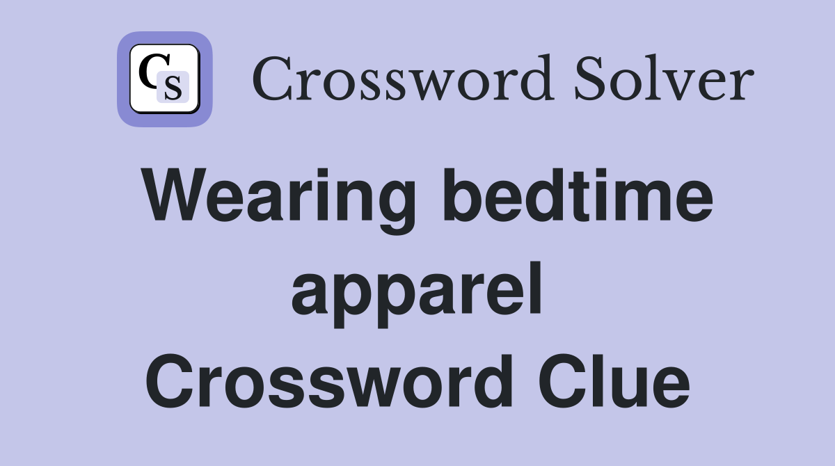 Wearing bedtime apparel Crossword Clue