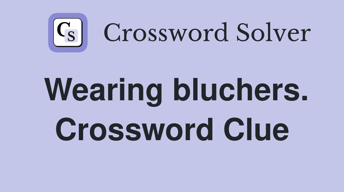 Wearing bluchers. Crossword Clue