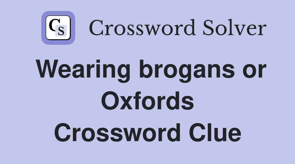 Wearing brogans or Oxfords Crossword Clue