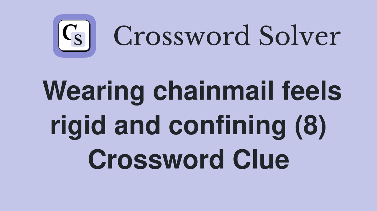Wearing chainmail feels rigid and confining (8) Crossword Clue