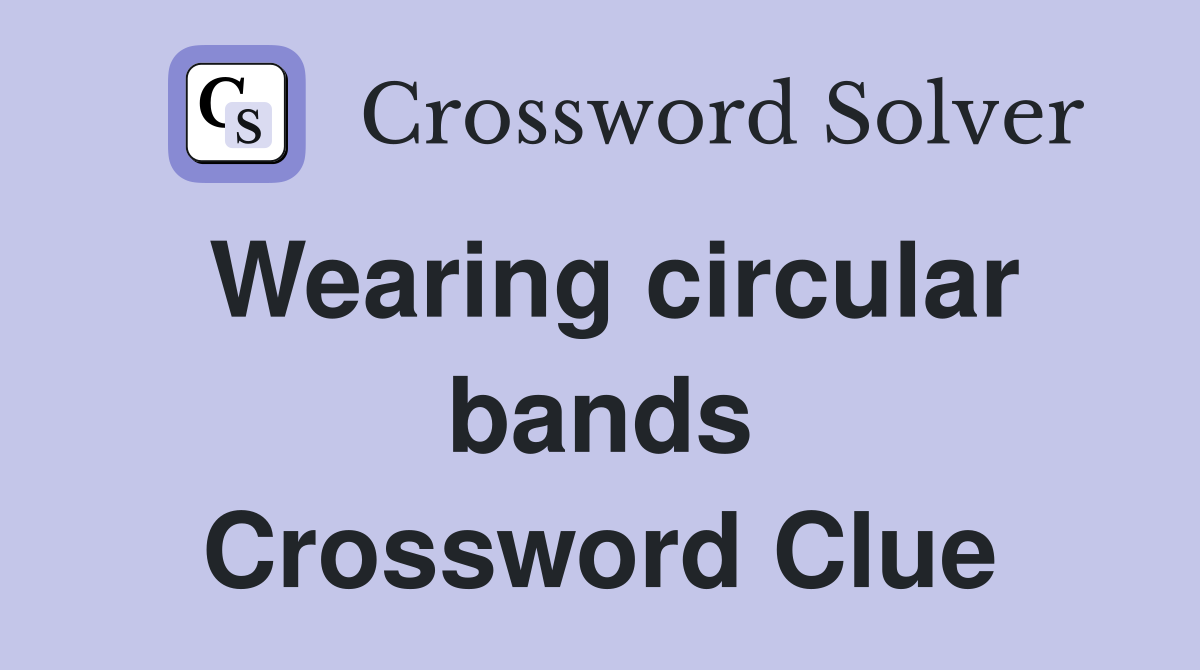 Wearing circular bands Crossword Clue