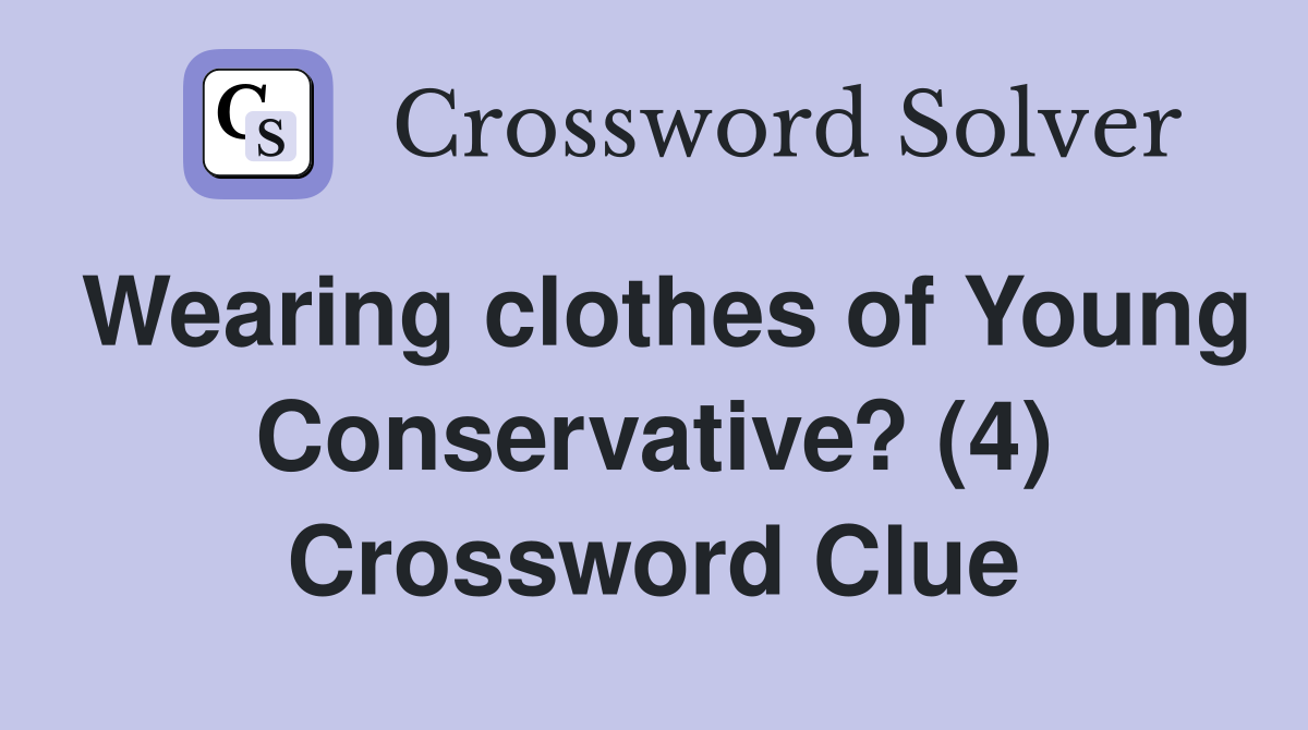Wearing clothes of Young Conservative? (4) Crossword Clue