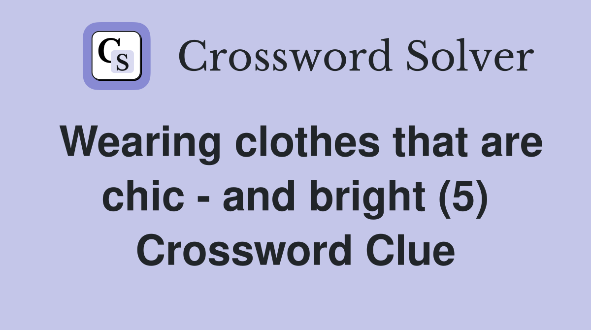 Wearing clothes that are chic - and bright (5) Crossword Clue