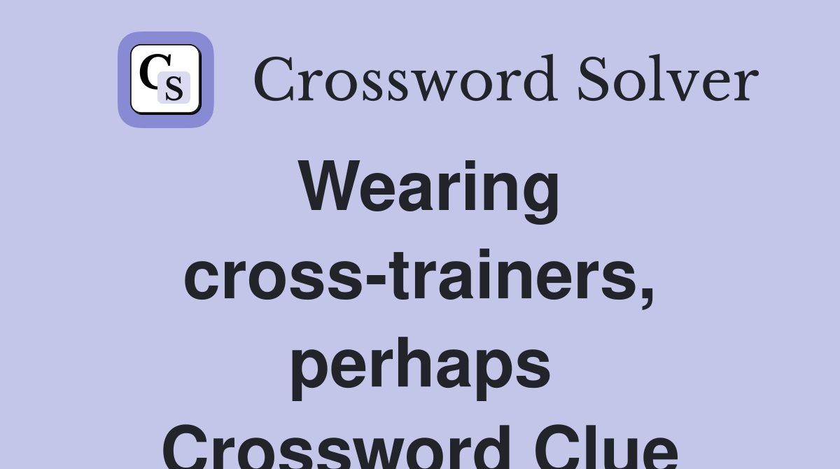 Wearing cross-trainers, perhaps Crossword Clue