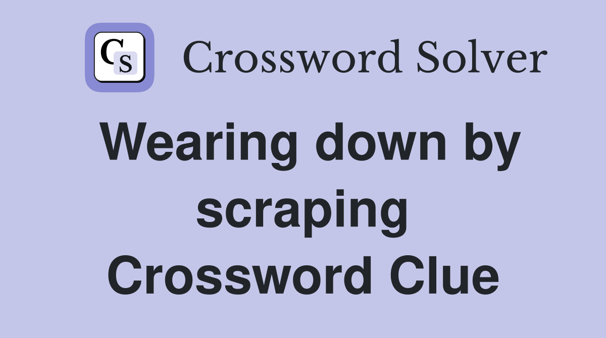 Wearing down by scraping Crossword Clue