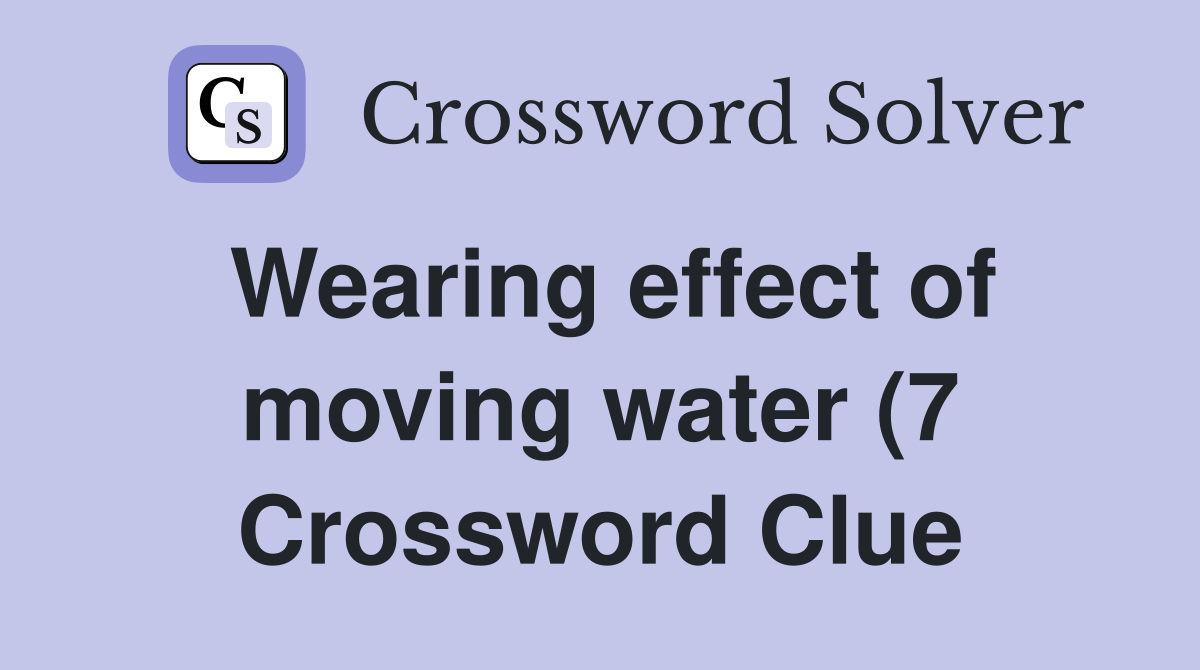 Wearing effect of moving water (7) Crossword Clue Answers Crossword Wearing effect of moving water (7) Crossword Clue Answers Crossword