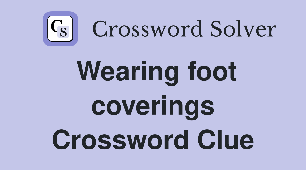 Wearing foot coverings Crossword Clue