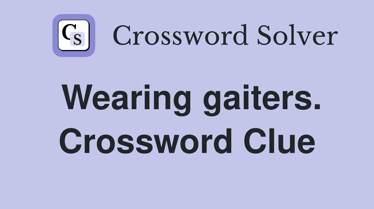 Wearing gaiters. Crossword Clue