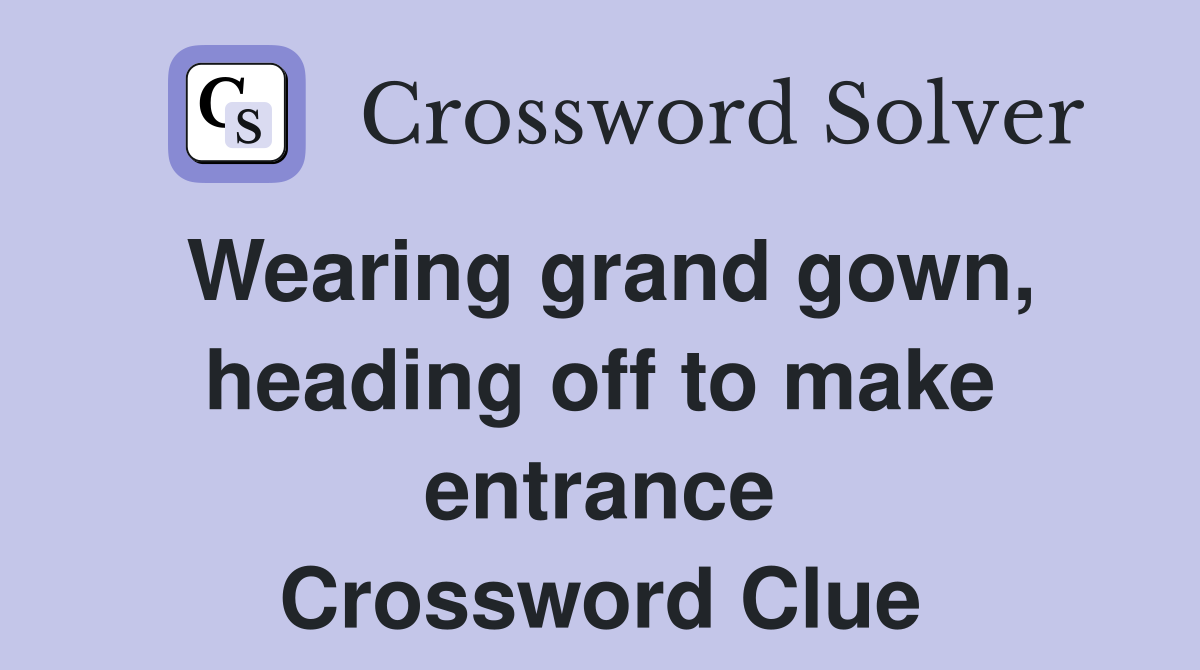 Wearing grand gown, heading off to make entrance Crossword Clue