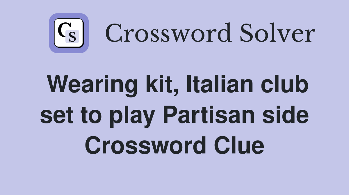 Wearing kit, Italian club set to play Partisan side Crossword Clue
