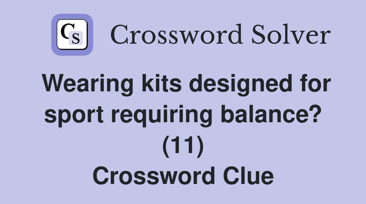 Wearing kits designed for sport requiring balance? (11) Crossword Clue