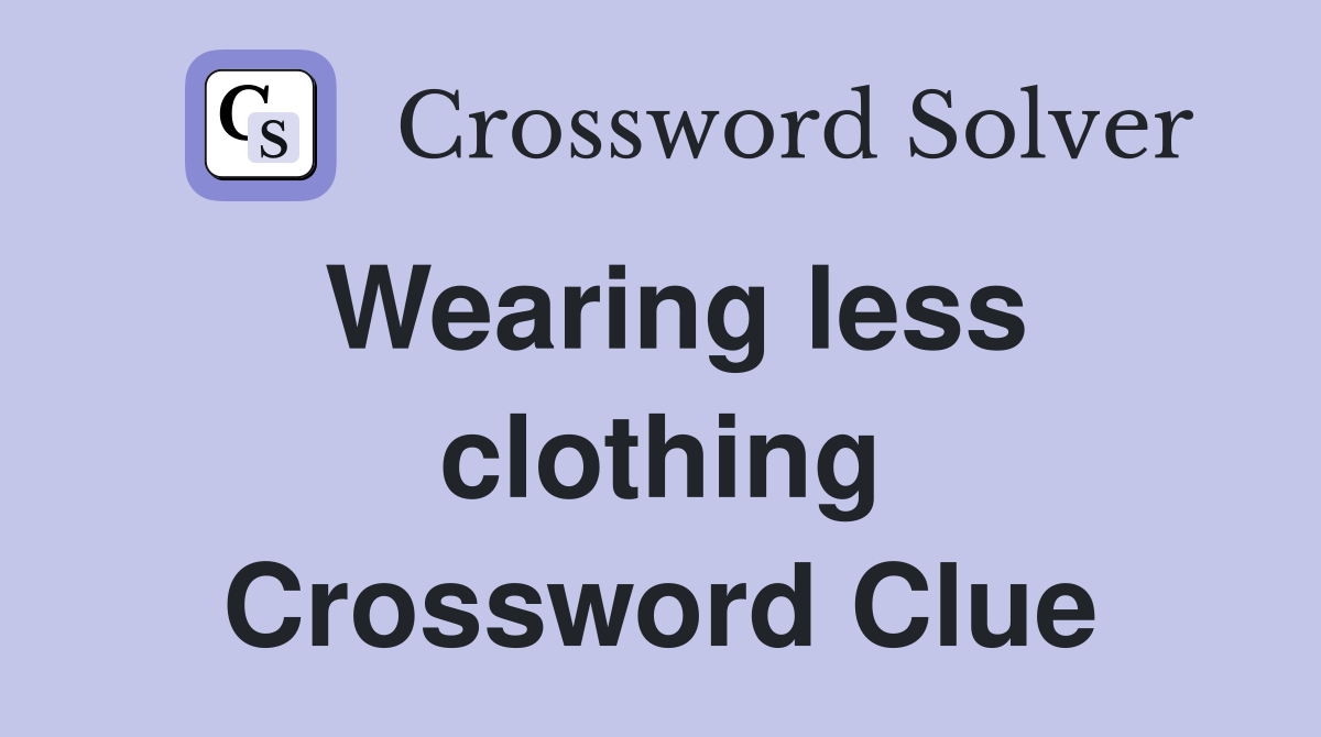 Wearing less clothing Crossword Clue