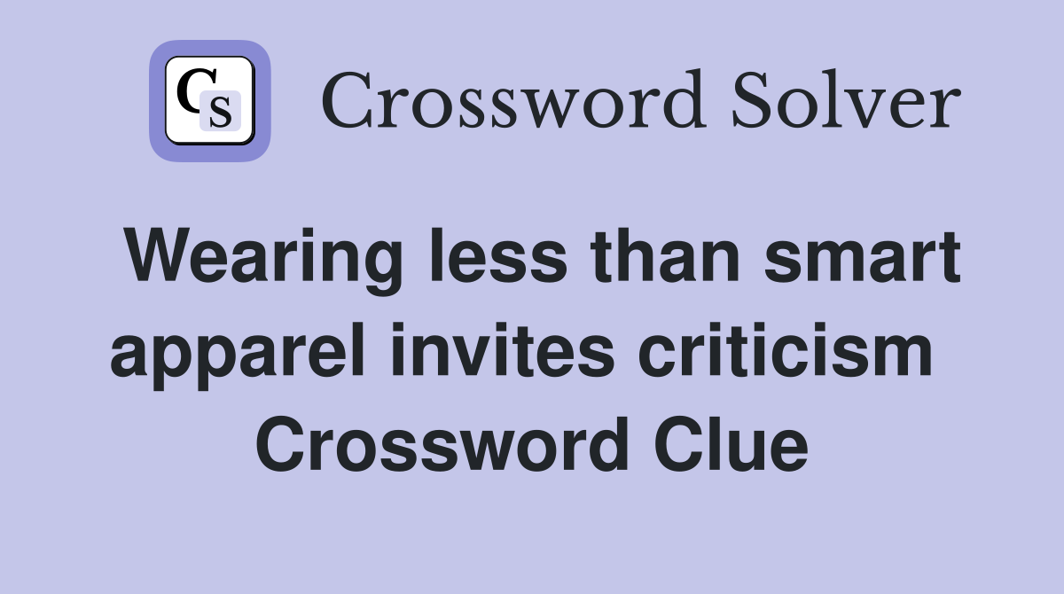 Wearing less than smart apparel invites criticism  Crossword Clue