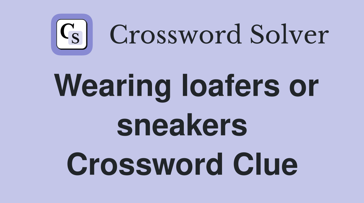 Wearing loafers or sneakers Crossword Clue