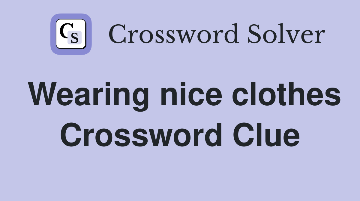 Wearing nice clothes Crossword Clue