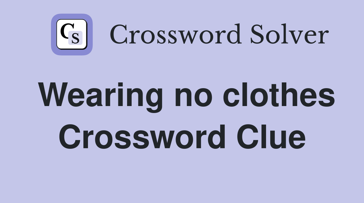 Wearing no clothes Crossword Clue Answers Crossword Solver