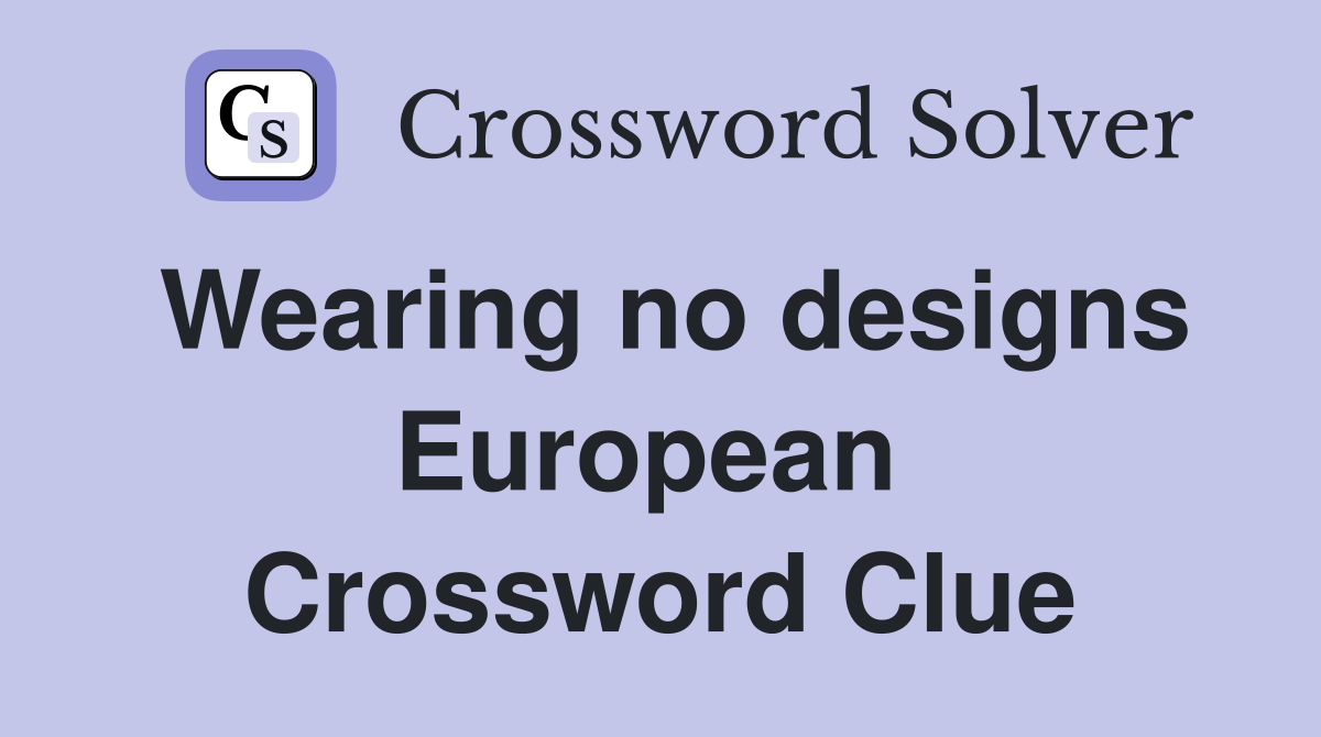 Wearing no designs European  Crossword Clue
