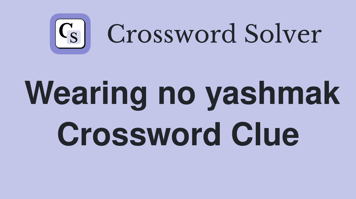 Wearing no yashmak Crossword Clue