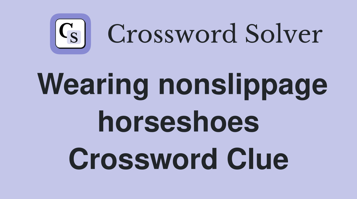 Wearing nonslippage horseshoes Crossword Clue