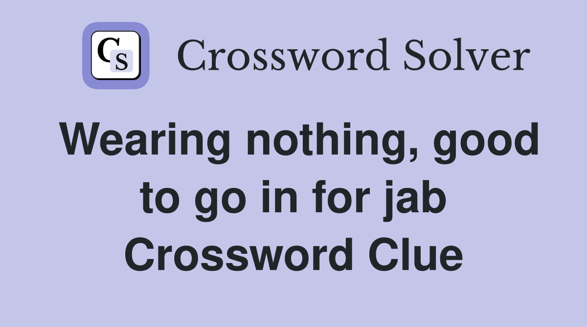 Wearing nothing, good to go in for jab Crossword Clue