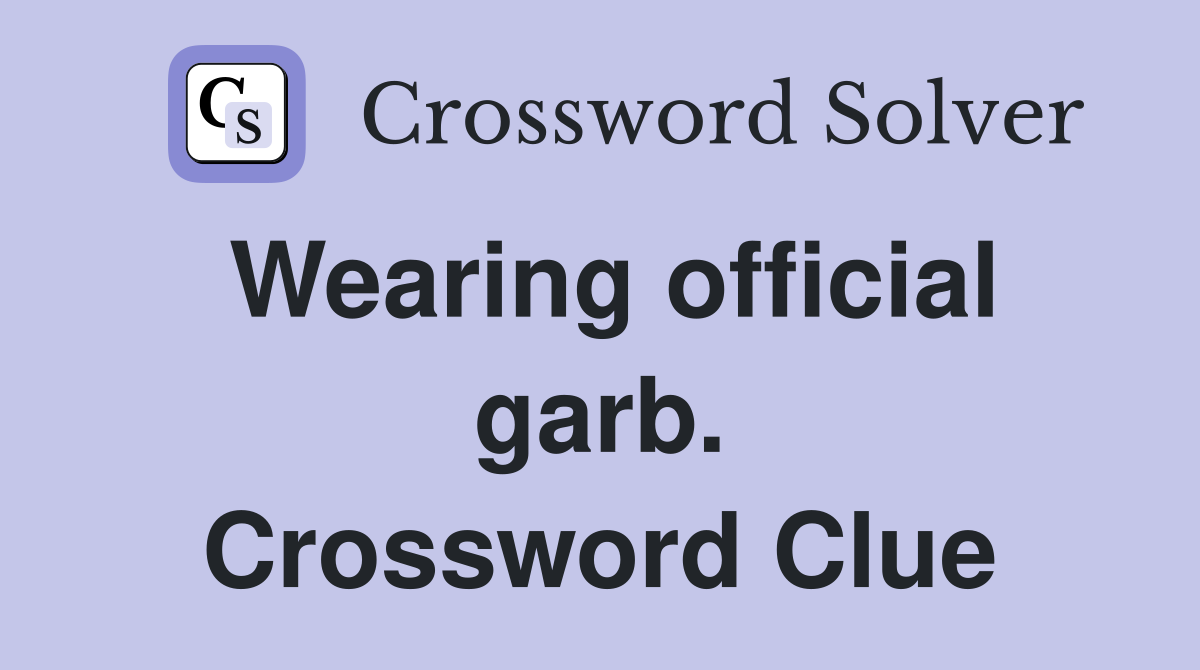 Wearing official garb. Crossword Clue