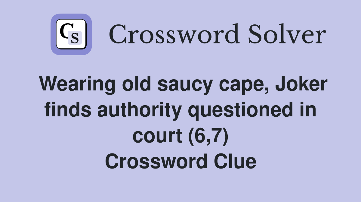Wearing old saucy cape, Joker finds authority questioned in court (6,7) Crossword Clue