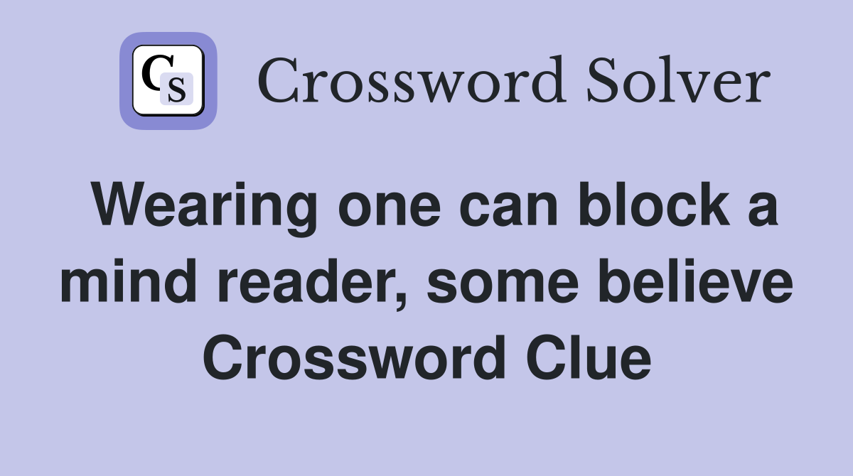 Wearing one can block a mind reader, some believe Crossword Clue
