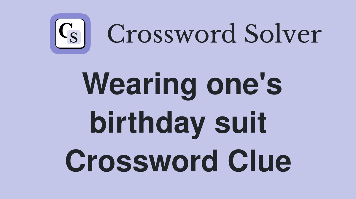 Wearing one's birthday suit Crossword Clue