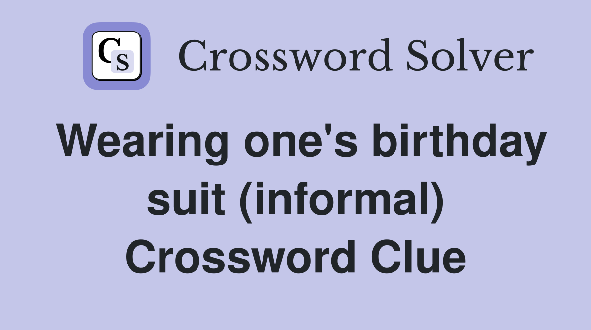 Wearing one's birthday suit (informal) Crossword Clue