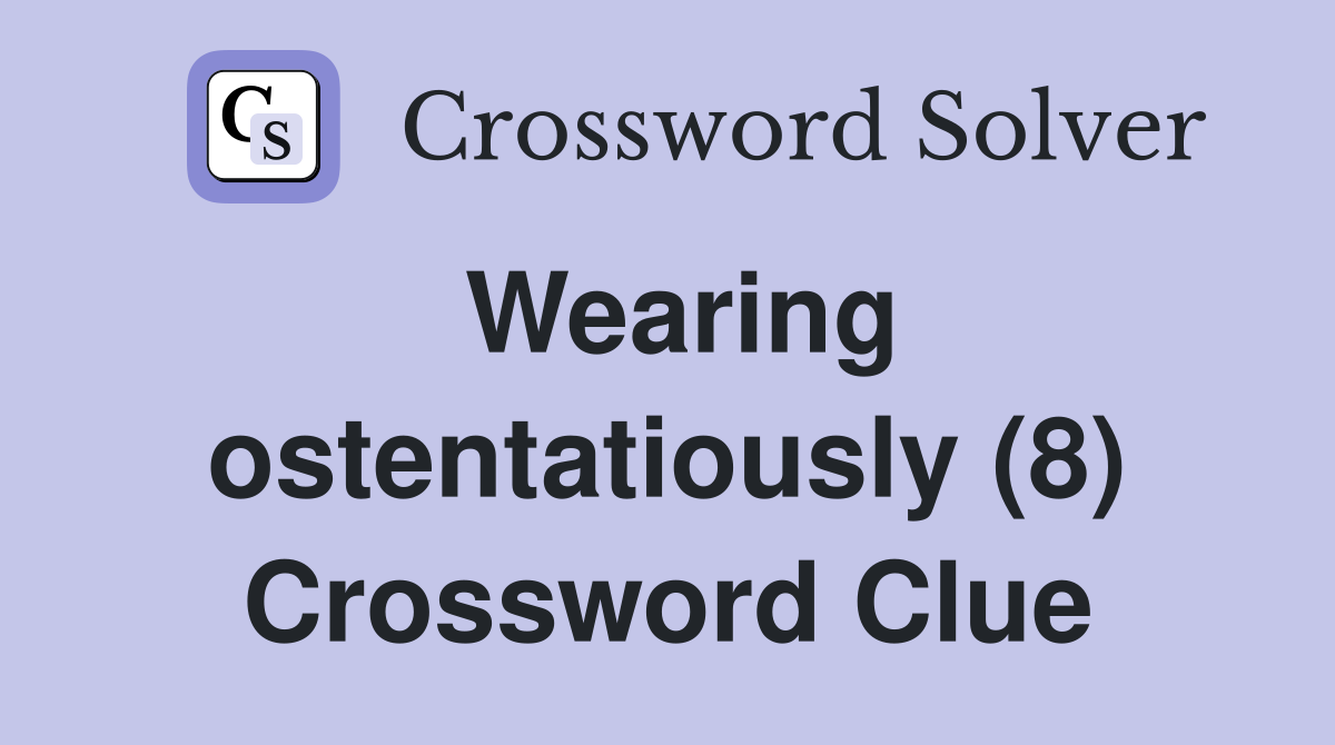Wearing ostentatiously (8) Crossword Clue