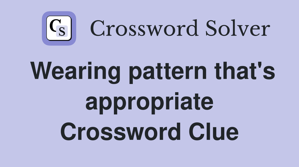 Wearing pattern that's appropriate Crossword Clue