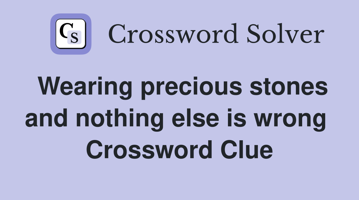 Wearing precious stones and nothing else is wrong  Crossword Clue