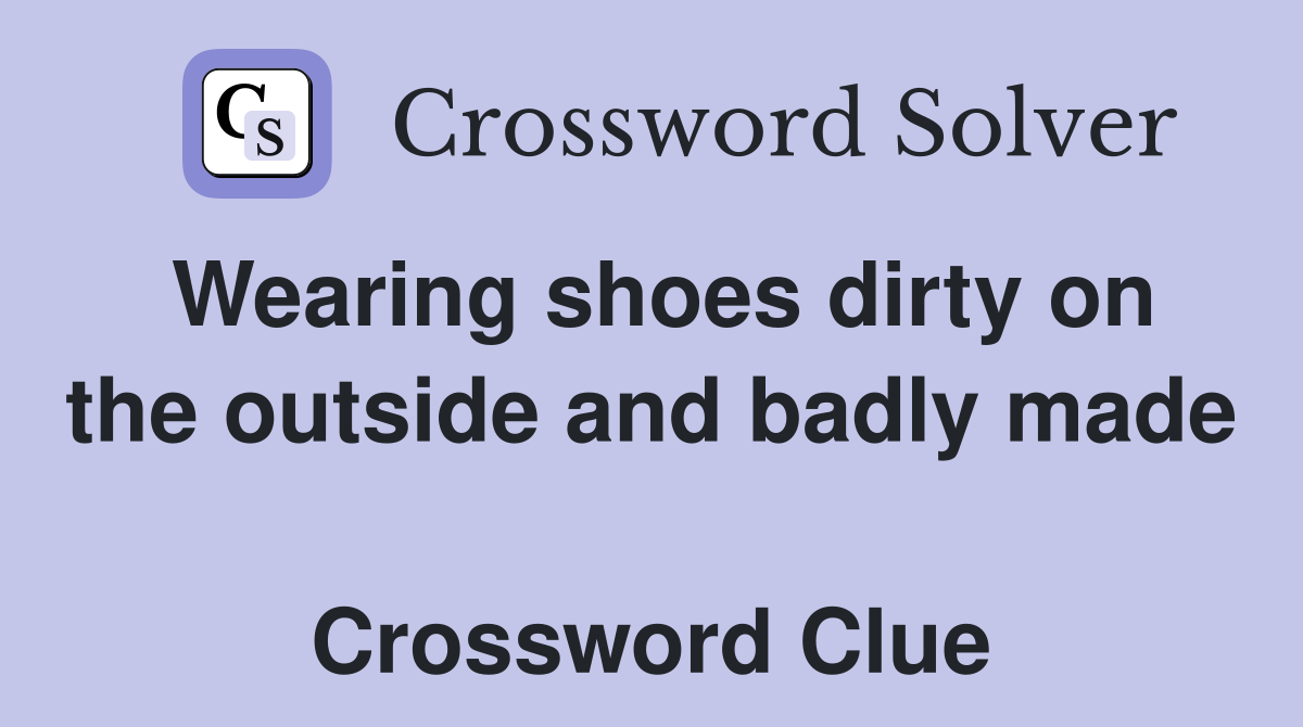 Wearing shoes dirty on the outside and badly made  Crossword Clue