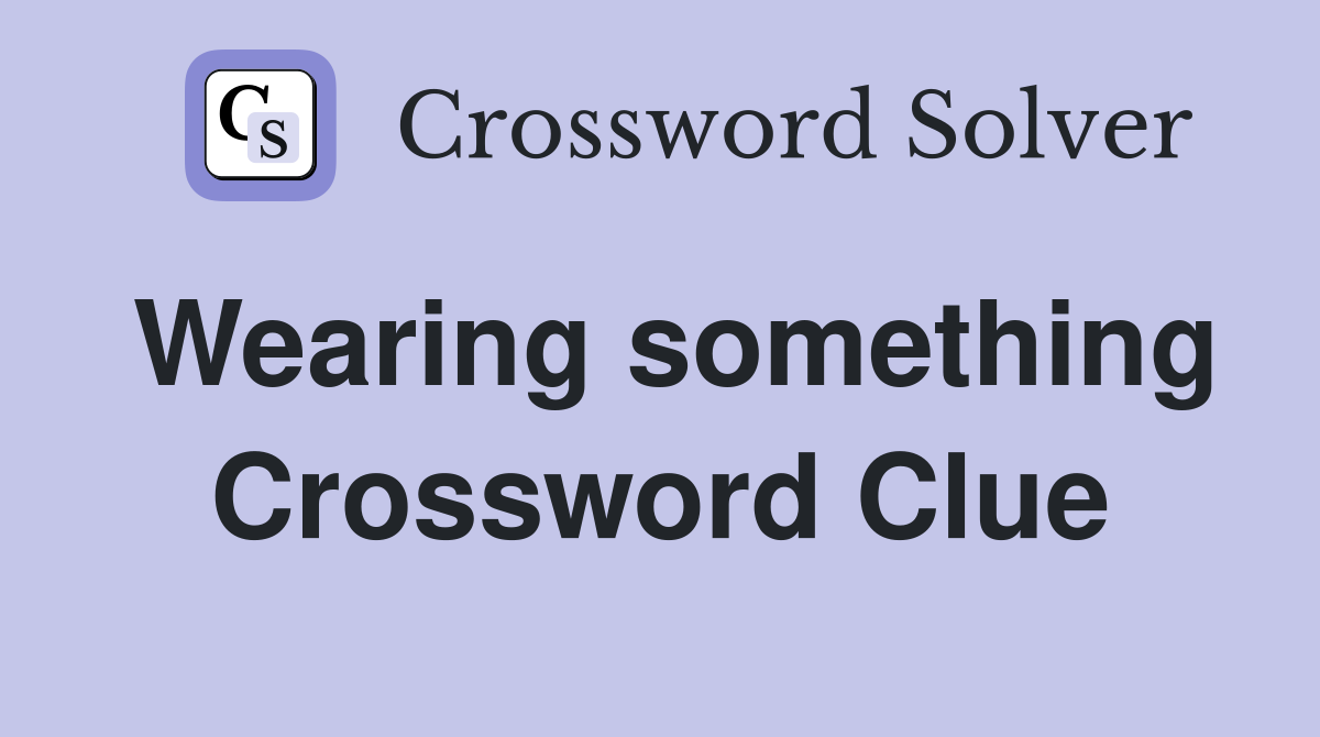 Wearing something Crossword Clue