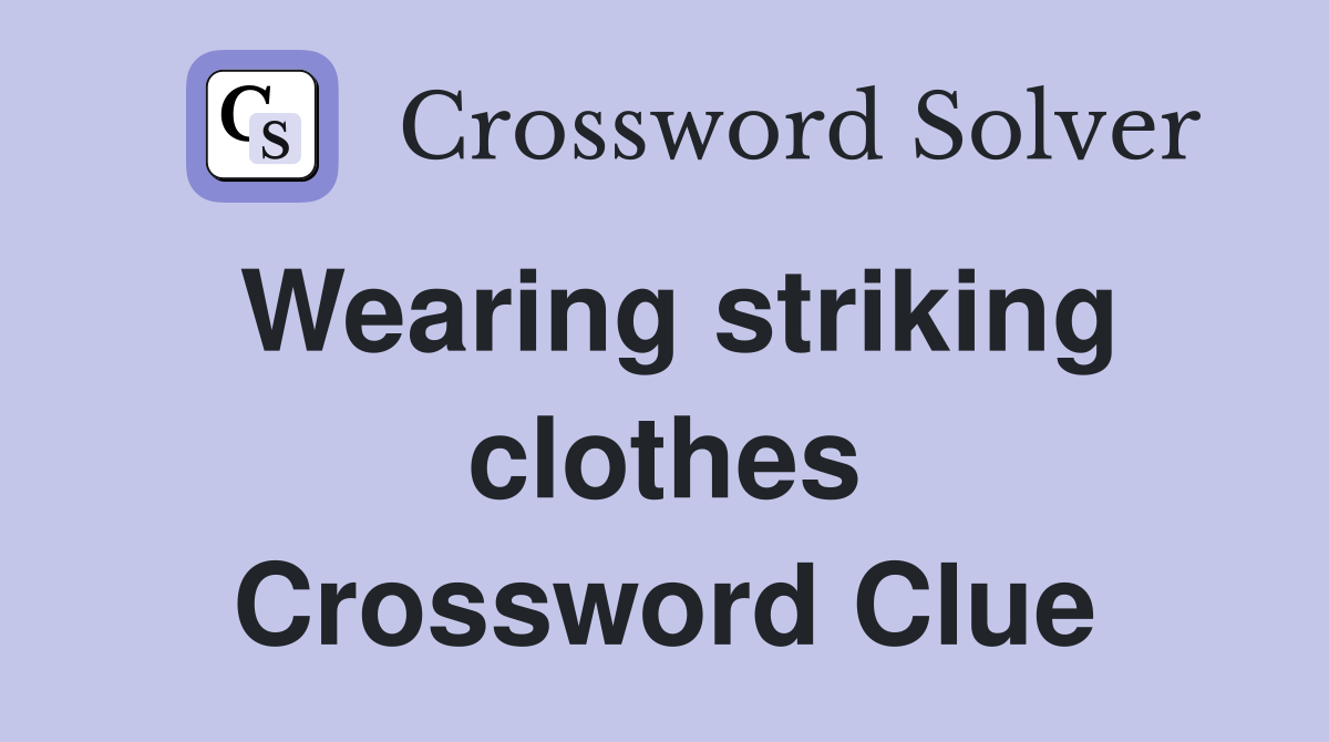 Wearing striking clothes Crossword Clue