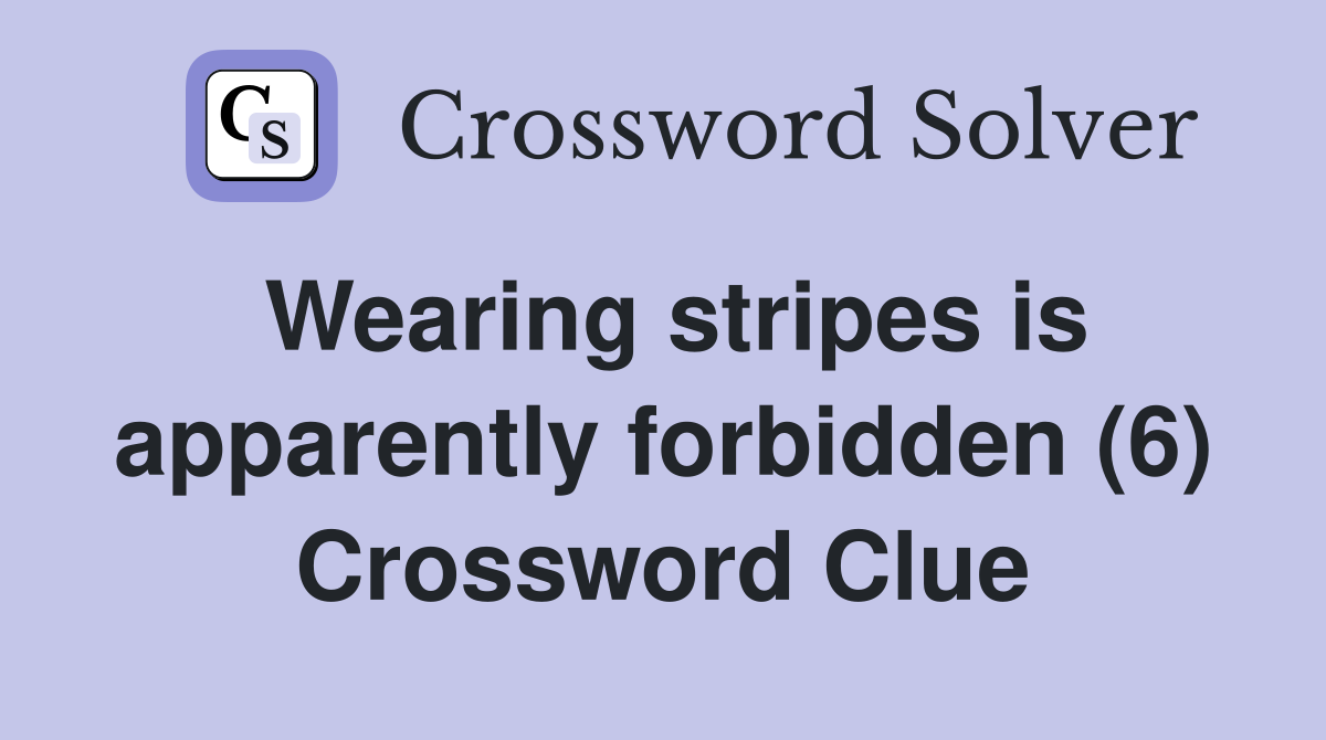 Wearing stripes is apparently forbidden (6) Crossword Clue