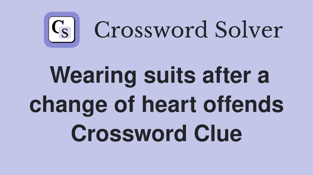 Wearing suits after a change of heart offends Crossword Clue