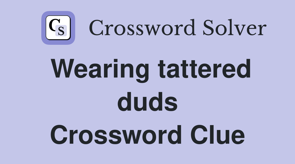 Wearing tattered duds Crossword Clue