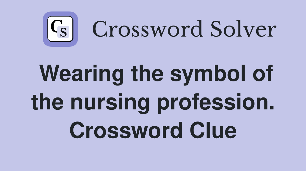 Wearing the symbol of the nursing profession. Crossword Clue