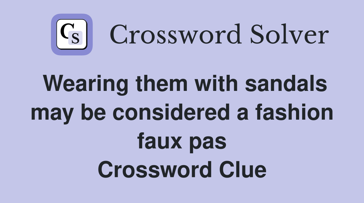 Wearing them with sandals may be considered a fashion faux pas Crossword Clue