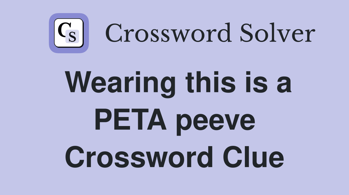 Wearing this is a PETA peeve Crossword Clue