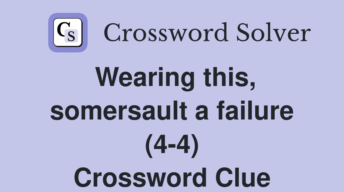 Wearing this, somersault a failure (4-4) Crossword Clue