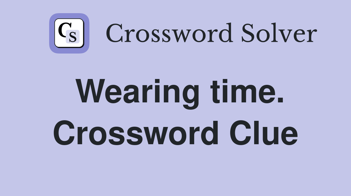 Wearing time. Crossword Clue