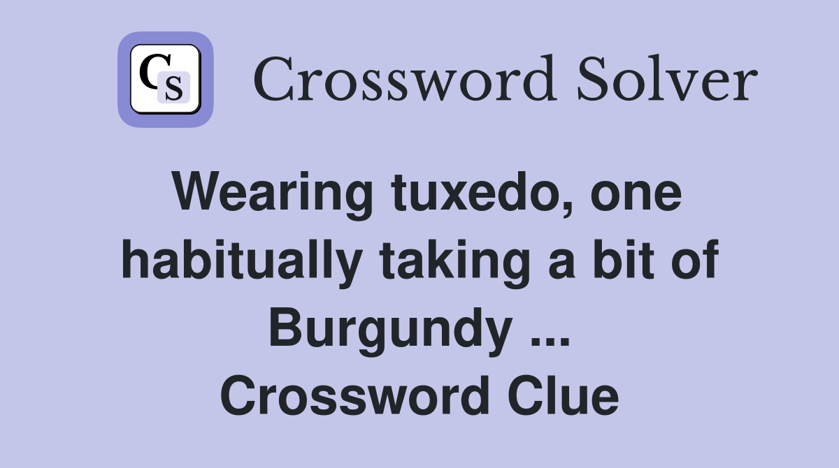 Wearing tuxedo, one habitually taking a bit of Burgundy ... Crossword Clue