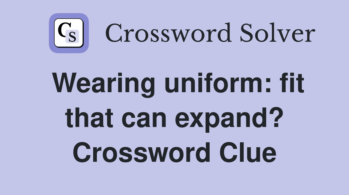 Wearing uniform: fit that can expand? Crossword Clue